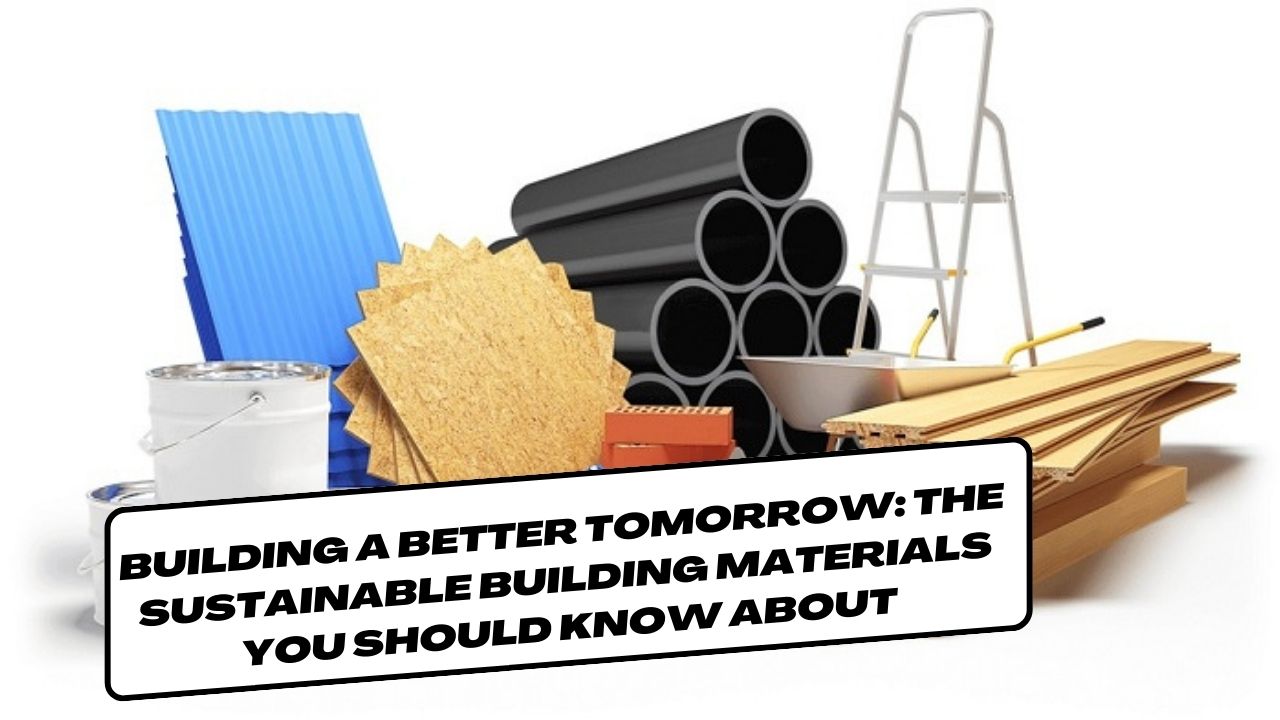 Building A Better Tomorrow The Sustainable Building Materials You
